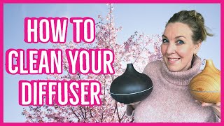 HOW TO CLEAN AN AROMA DIFFUSER  / HOW TO CLEAN AND MAINTAIN YOUR DIFFUSER