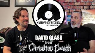 David Glass from Christian Death - Ep 103 | Waterproof Records with Jacob Givens