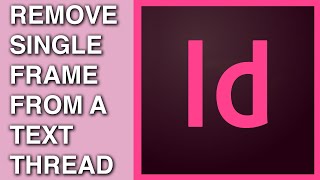 How to Remove a Single Frame From a Text Thread in Indesign