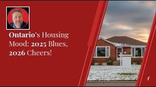 Ontario’s Housing Mood: 2025 Blues, 2026 Cheers!