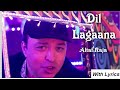 Dil Lagaana Altaf Raja With Lyrics Romantic Song