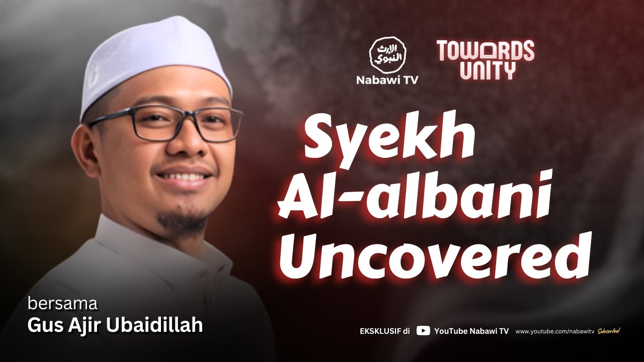 Syekh Al Albani Uncovered - Gus Ajir Ubaidillah | Towards Unity Nabawi TV