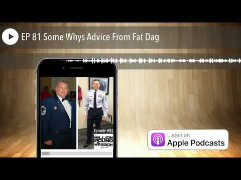EP 81 Some Whys Advice From Fat Dag