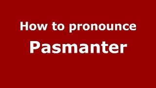 How to pronounce Pasmanter