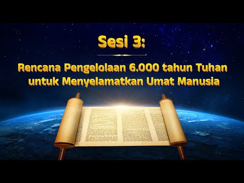 Sesi 3: Rencana Pengelolaan 6.000 tahun Tuhan untuk Menyelamatkan Umat Manusia