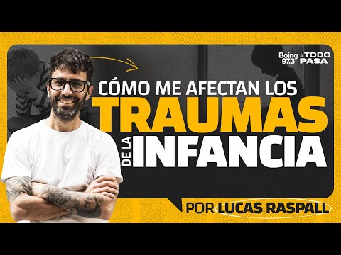 TRAUMAS de la INFANCIA: CÓMO AFECTAN | Por Lucas Raspall | Radio Boing 97.3