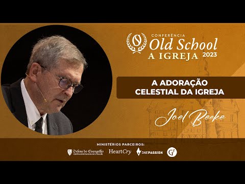 "A Adoração Celestial da Igreja" - Joel Beeke - CONFERÊNCIA OLD SCHOOL 2023