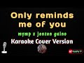 Only reminds me if you - mymp x jenzen guino (karaoke Cover version) 🎶🎵