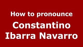 How to pronounce Constantino Ibarra Navarro