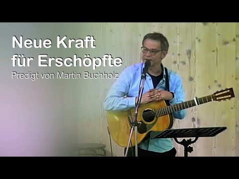 Neue Kraft für Erschöpfte  - Predigt von Martin Buchholz
