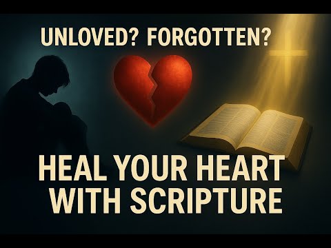 UNLOVED/FORGOTTEN? 10 Bible Verses To Heal Your Heart