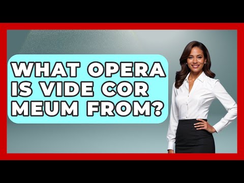 What Opera Is Vide Cor Meum From? - Classical Serenade