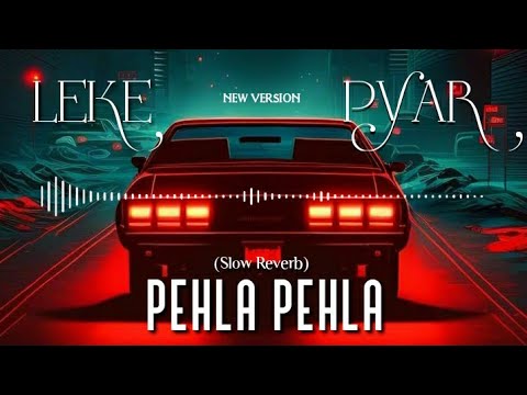 Lake Pehla Pehla Pyar| Mix Slow Reverb | New Version 