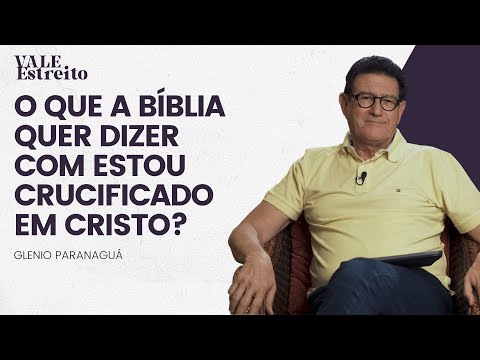 O QUE A BÍBLIA QUER DIZER COM ESTOU CRUCIFICADO EM CRISTO?  | Glenio Paranaguá | Vale Estreito