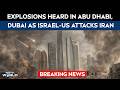 Iran And Israel War News LIVE Explosions Heard In Abu Dhabi Dubai Doha Riyadh Iran Israel