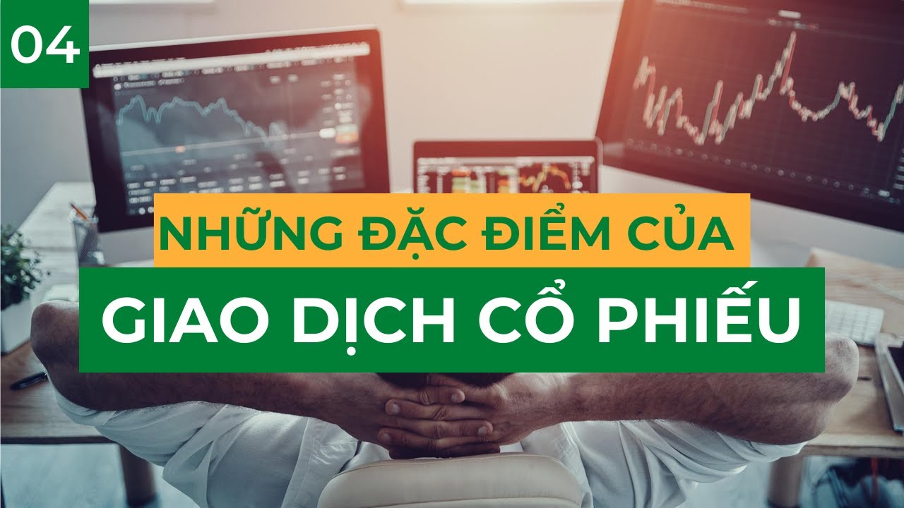 Bài 4: Những Đặc Điểm Của Giao Dịch Cổ Phiếu (Quan Trọng)