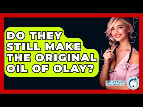 Do They Still Make The Original Oil Of Olay? - Skin Savvy Dermatology