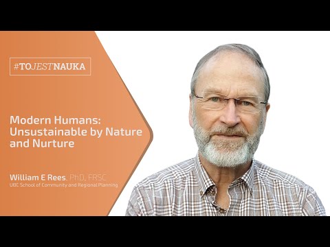 "Modern Humans: Unsustainable by Nature and Nurture" - William E Rees, PhD, FRSC