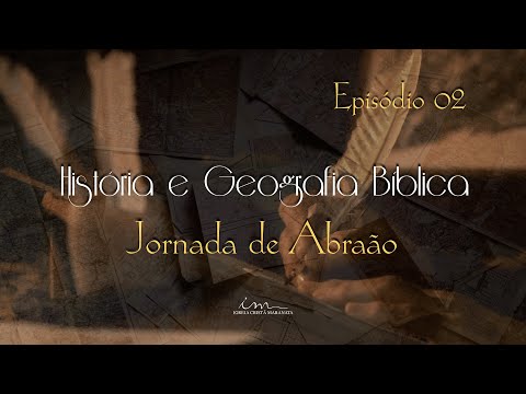 02 - HISTÓRIA E GEOGRAFIA BÍBLICA - Tema: Jornada de Abraão - Parte II