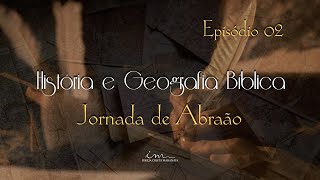 02 - HISTÓRIA E GEOGRAFIA BÍBLICA - Tema: Jornada de Abraão - Parte II