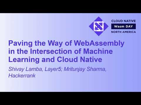 Paving the Way of WebAssembly in the Intersection of Machine Learn... Shivay Lamba, Mritunjay Sharma