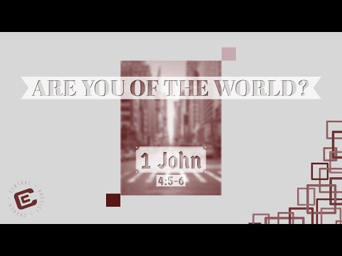 4/30/2023 am – 1 John 4:5-6 "Are You of the World?"