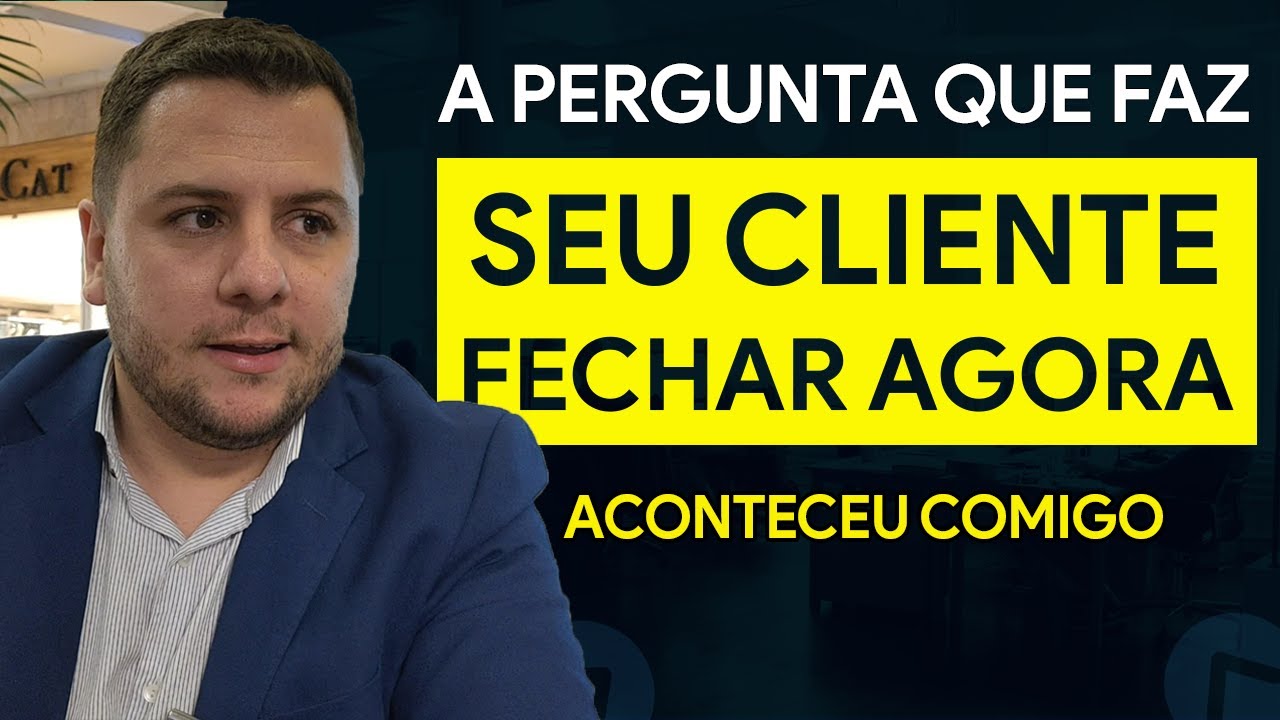 A Pergunta Que Faz Seu Cliente Fechar Agora