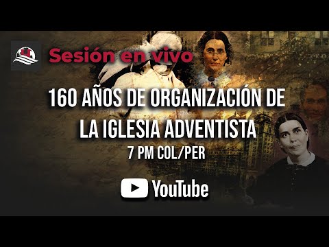 Sesión en vivo l 160 AÑOS DE ORGANIZACIÓN DE LA IGLESIA ADVENTISTA
