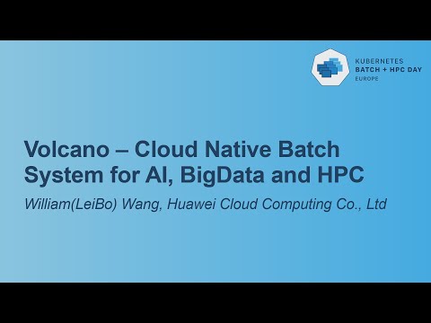 Volcano – Cloud Native Batch System for AI, BigData and HPC - William (LeiBo) Wang