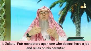 Is zakat al fitr mandatory on student who does not earn, Is dependent on his parents Assim al hakeem