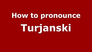 How to pronounce Turjanski