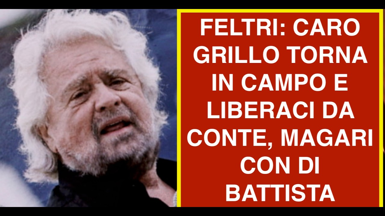 FELTRI: CARO GRILLO TORNA IN CAMPO E LIBERACI DA CONTE, MAGARI CON DI BATTISTA