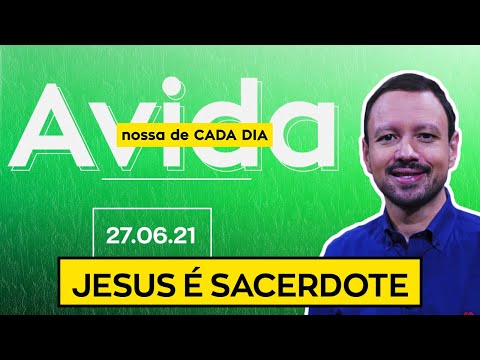 JESUS É SACERDOTE / A Vida Nossa de Cada Dia - 27/06/21