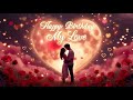 Happy Birthday My Love ️ Romantic Birthday Song With Heartfelt Lyrics