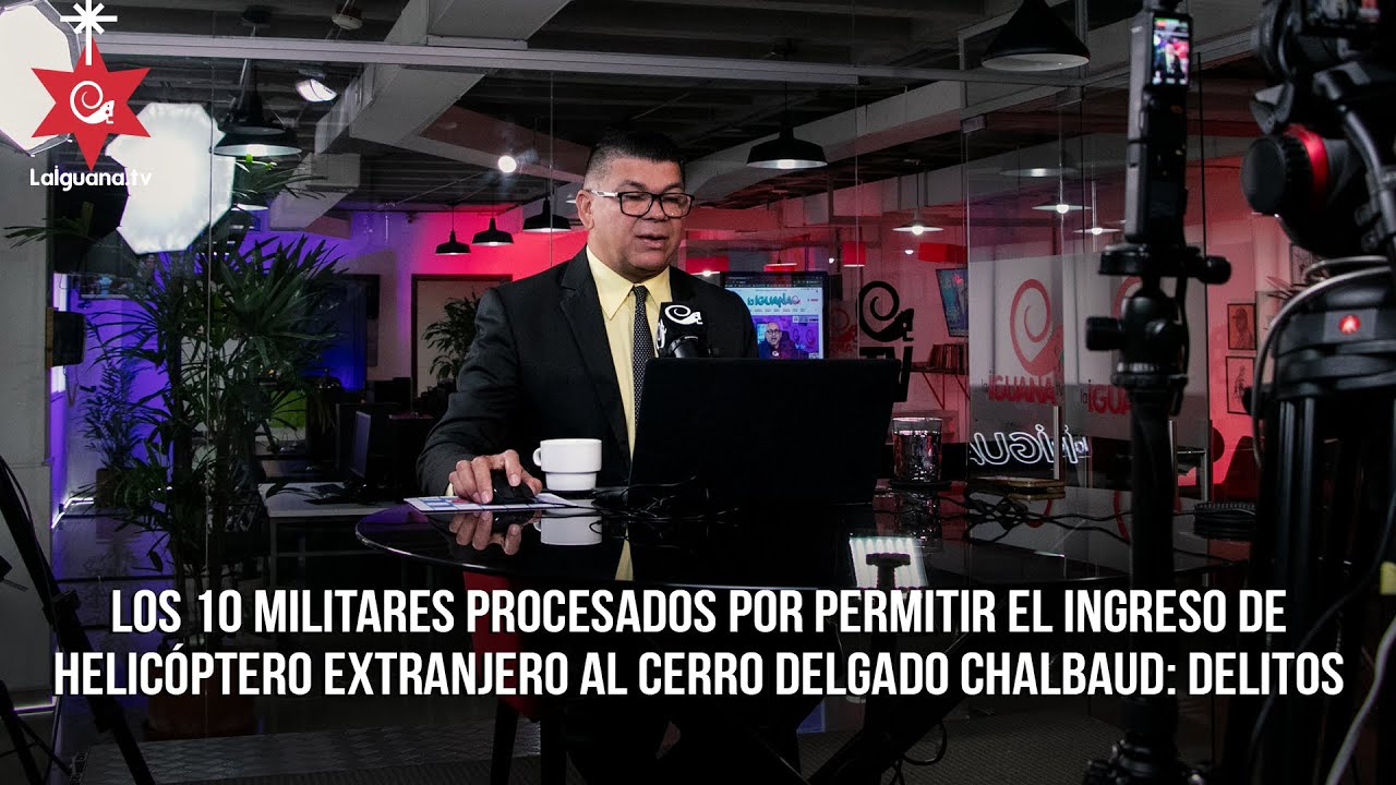 Los 10 militares procesados por permitir ingreso de helicóptero extranjero al Cerro Delgado Chalbaud