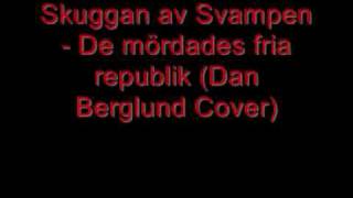 Skuggan av Svampen -  De  Mördades  Fria  Republik(Dan Berglund cover)