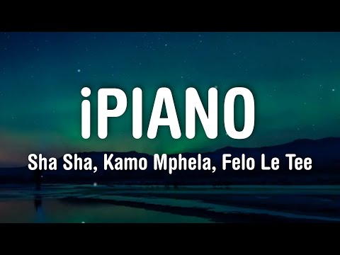 Sha Sha, Kamo Mphela - iPiano (Lyrics) ft. Felo Le Tee