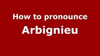 How to pronounce Arbignieu