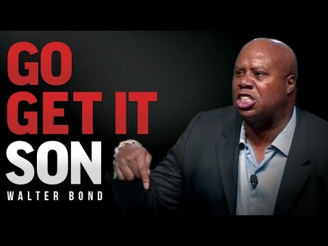GO GET IT SON - Best Motivational Speech by Walter Bond
