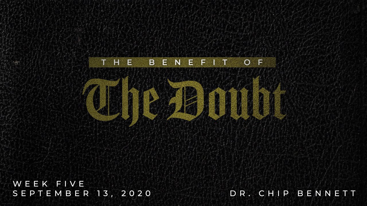 The Benefit of the Doubt Week 5 - 9/13/2020 - Dr. Chip Bennett - Grace Community Church