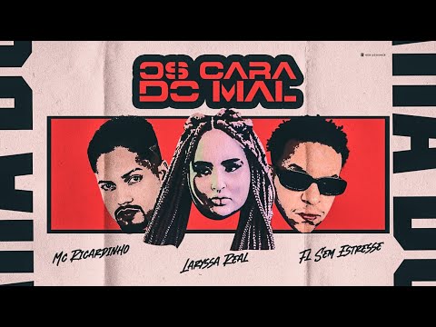 MC RICARDINHO, MC FL SEM ESTRESSE E LARYSSA REAL - OS CARA DO MAL - BREGA FUNK