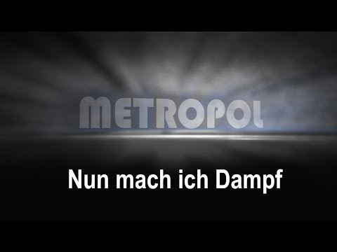 Metropol - Nun mach' ich Dampf