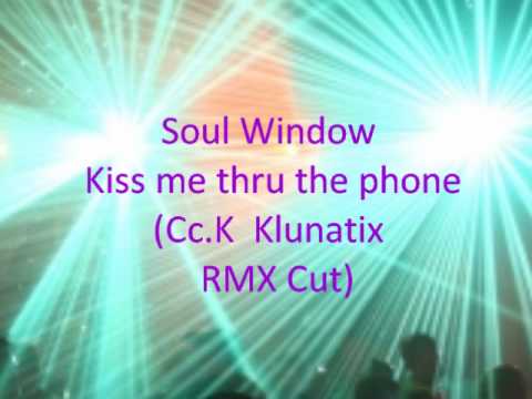 Soul Window - Kiss me thru the phone (Cc.K meets Blunatix  RMX Cut)