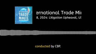 July 8, 2024: Litigation Upheaval, USMCA Audits, and Section 301 Duties - Key Trade Developments