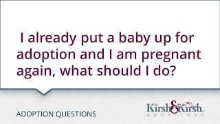 Adoption Questions: I already put a baby up for adoption and I am pregnant again, what should I do?