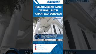 Rumah Mewah yang Ditinggali Putri Ariani di Jakarta, Ternyata Milik Pengusaha Rudy Salim