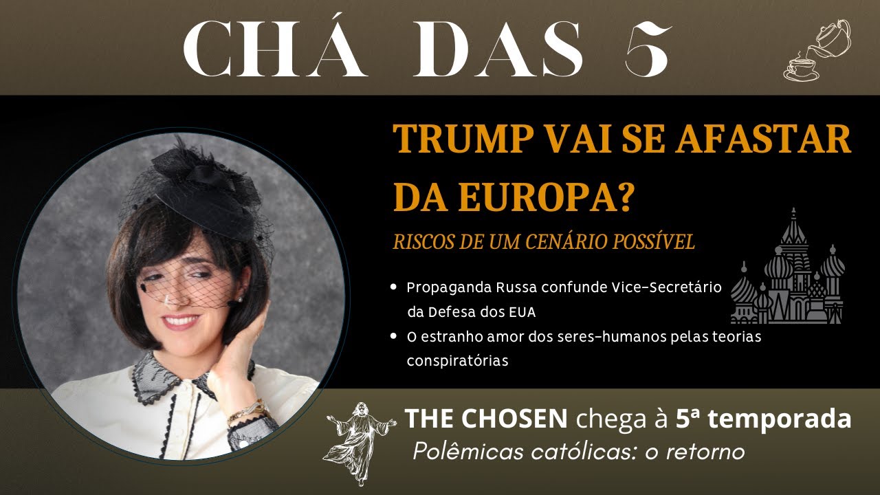 CHÁ DAS 5h #04 TRUMP, EUROPA, KREMLIN e a volta de THE CHOSEN