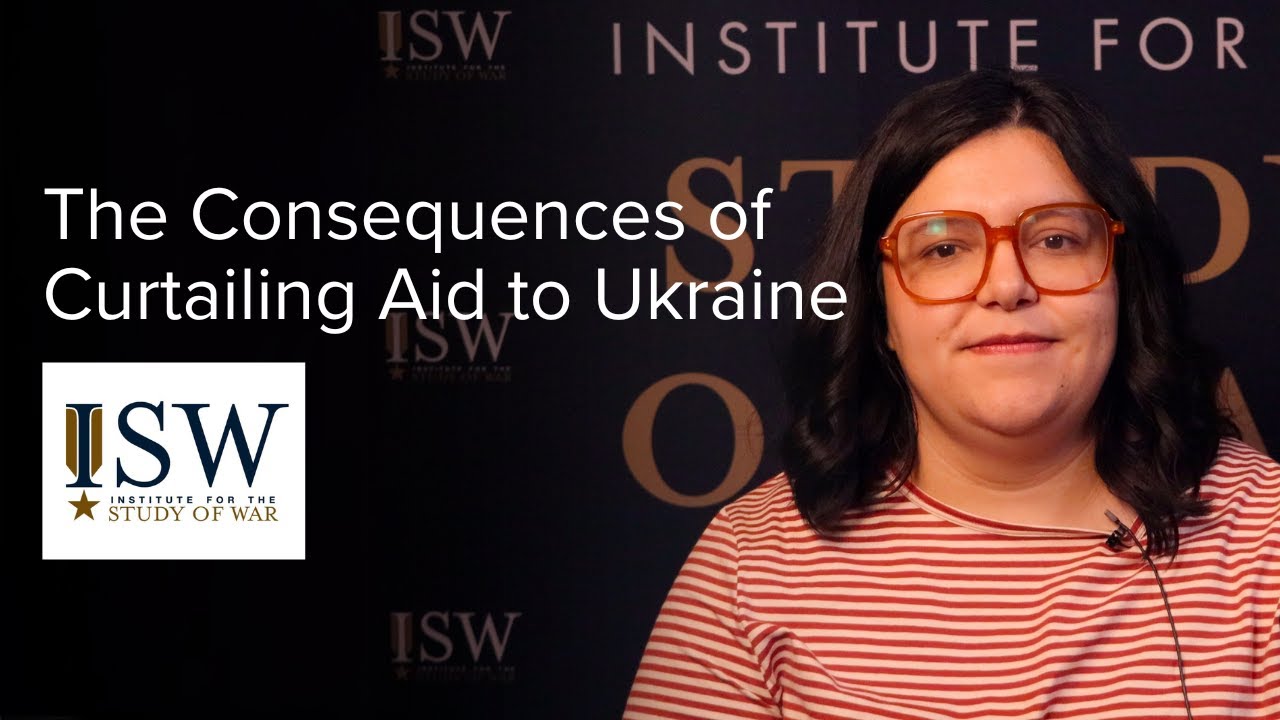 The Consequences of Curtailing US Aid to Ukraine - ISW Briefing Room