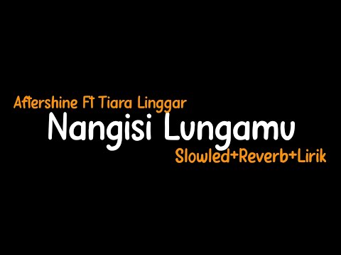 Nangisi Lungamu-Aftershine Ft Tiara Linggar(Slowled+Reverb+Lirik)