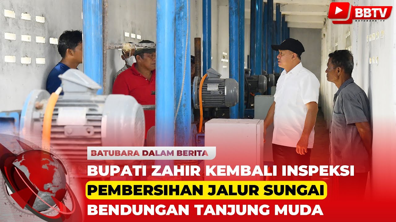 BUPATI ZAHIR KEMBALI INSPEKSI PEMBERSIHAN JALUR SUNGAI BENDUNGAN TANJUNG MUDA